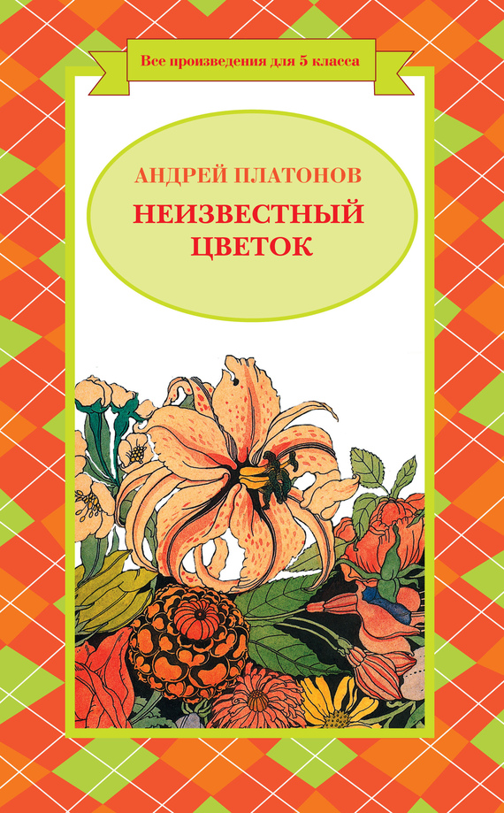 «неизвестный цветок» краткое содержание для читательского дневника по рассказу платонова (6 класс) – отзыв, главная мысль, сюжет